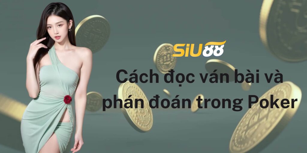 Cách đọc ván bài và phán đoán đối thủ trong Poker